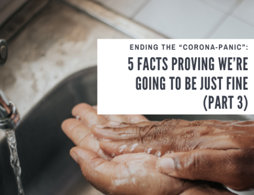 Ending The “Corona-Panic”: 5 Facts Proving We’re Going To Be Just Fine (Part 3)