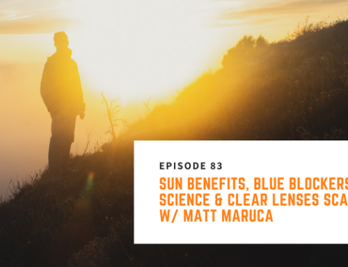 083 // Matt Maruca – Sun Benefits, Blue Blockers Science & Clear Lenses Scam