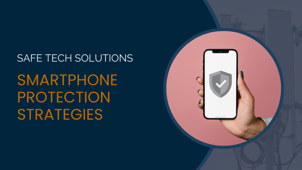 Safe Tech Solutions 3 - Smartphone Protection Strategies